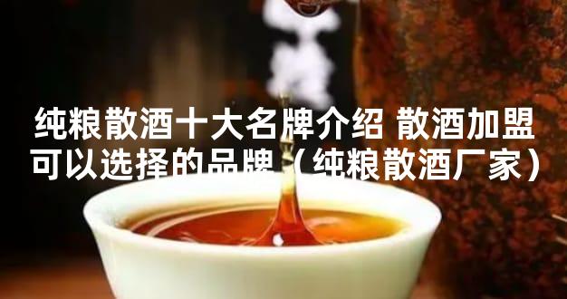 纯粮散酒十大名牌介绍 散酒加盟可以选择的品牌（纯粮散酒厂家）